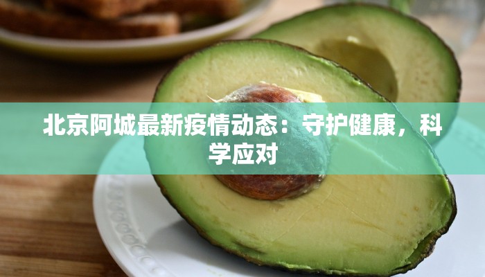 北京阿城最新疫情动态：守护健康，科学应对
