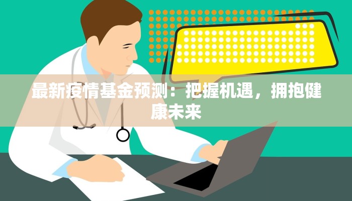最新疫情基金预测：把握机遇，拥抱健康未来