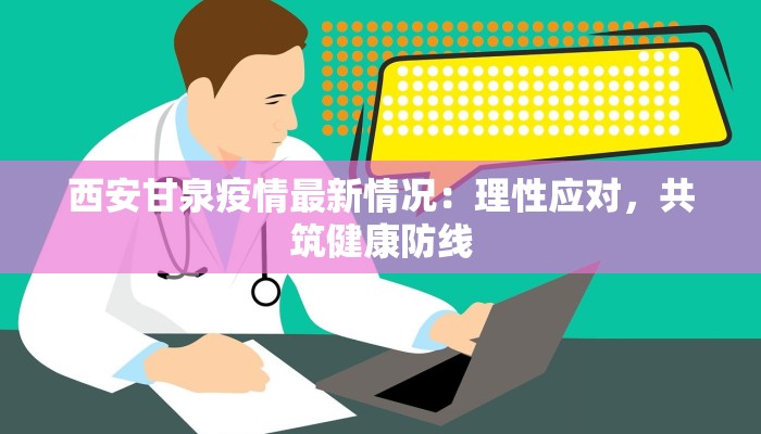 西安甘泉疫情最新情况：理性应对，共筑健康防线