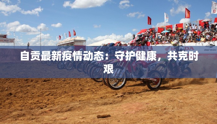 自贡最新疫情动态：守护健康，共克时艰