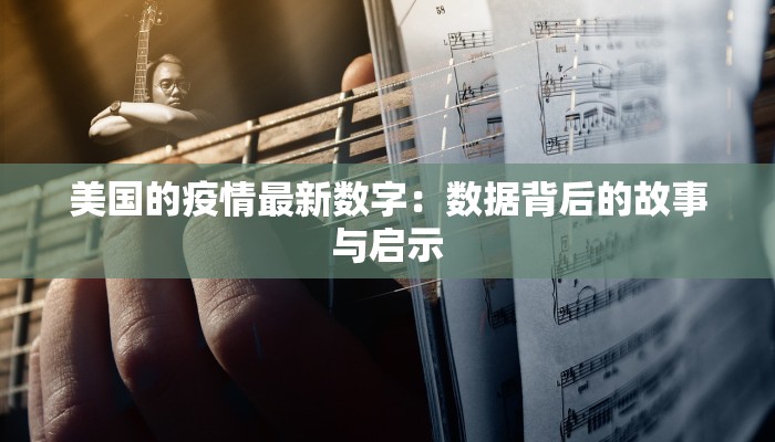 美国的疫情最新数字：数据背后的故事与启示