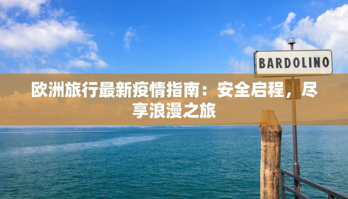 欧洲旅行最新疫情指南：安全启程，尽享浪漫之旅
