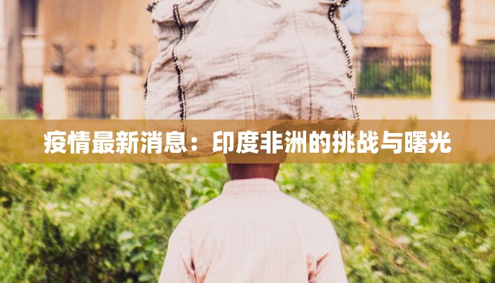 疫情最新消息：印度非洲的挑战与曙光