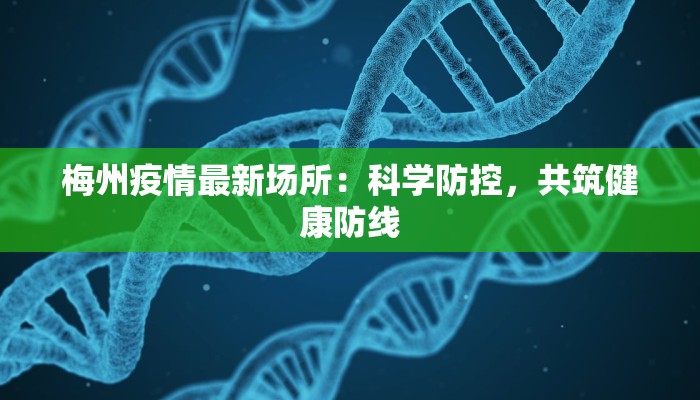 梅州疫情最新场所：科学防控，共筑健康防线