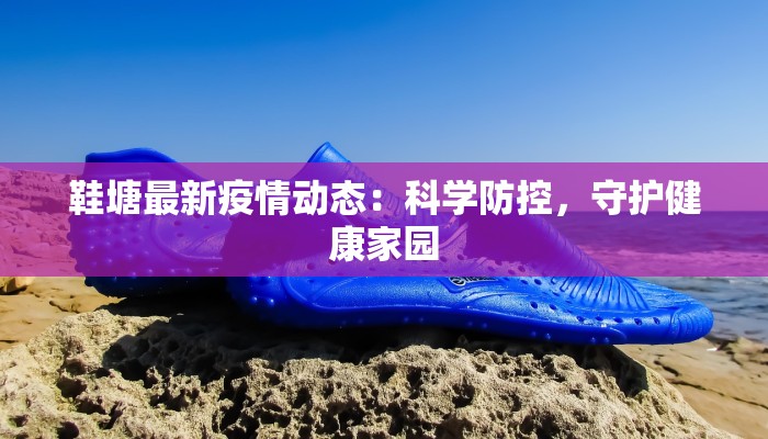 鞋塘最新疫情动态：科学防控，守护健康家园
