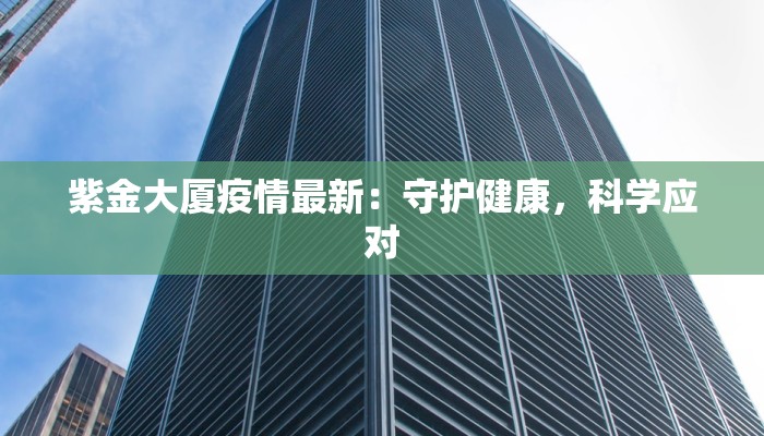 紫金大厦疫情最新：守护健康，科学应对