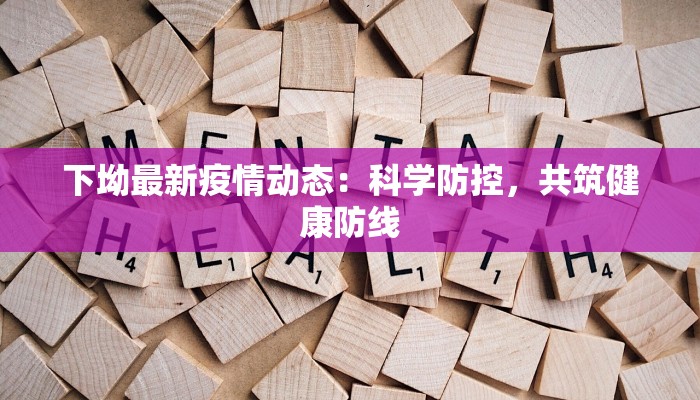 下坳最新疫情动态：科学防控，共筑健康防线
