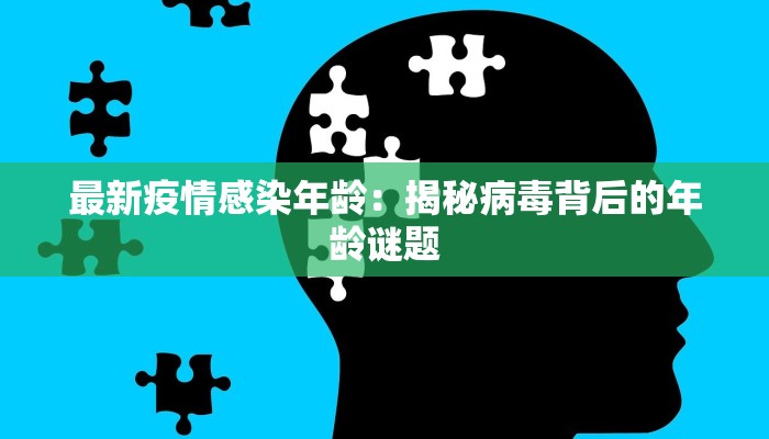 最新疫情感染年龄：揭秘病毒背后的年龄谜题