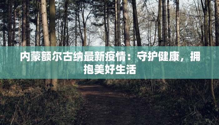 内蒙额尔古纳最新疫情：守护健康，拥抱美好生活