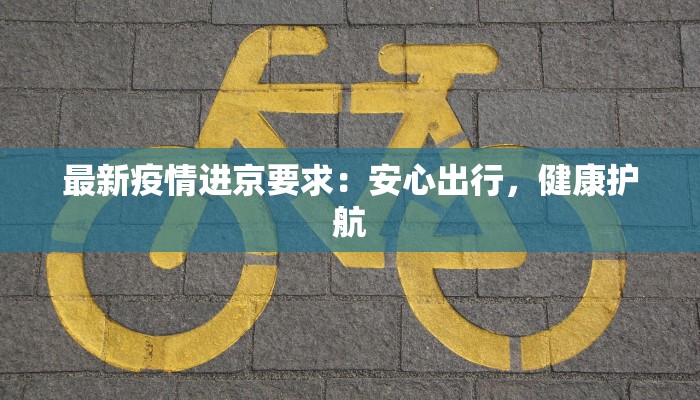 最新疫情进京要求：安心出行，健康护航