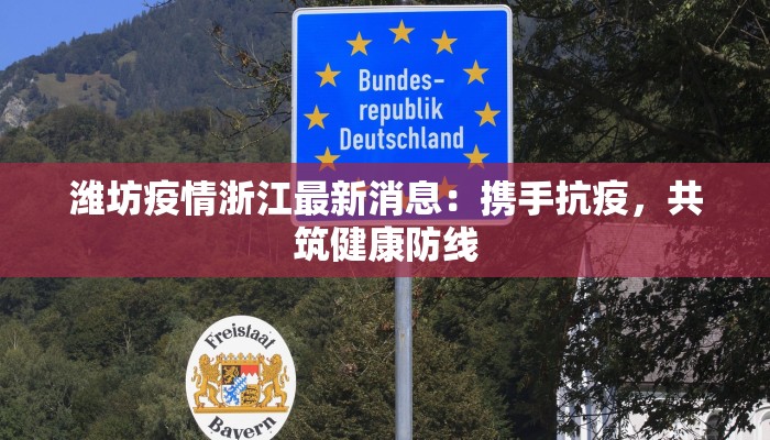 潍坊疫情浙江最新消息：携手抗疫，共筑健康防线
