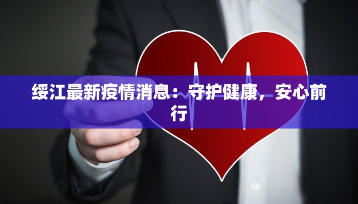 绥江最新疫情消息：守护健康，安心前行