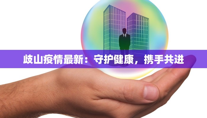 歧山疫情最新：守护健康，携手共进