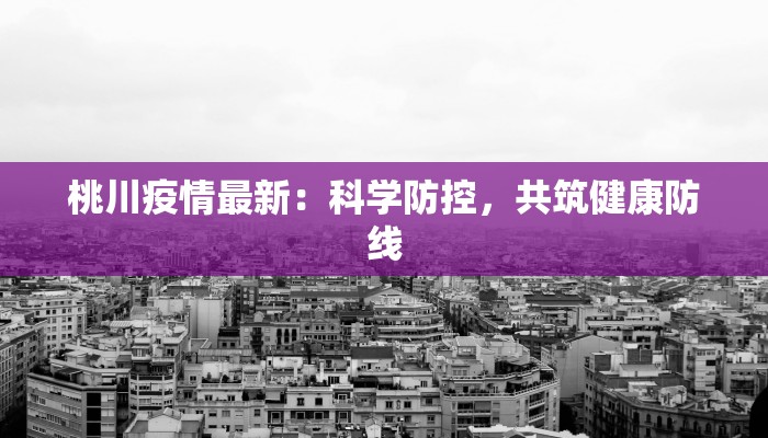 桃川疫情最新：科学防控，共筑健康防线