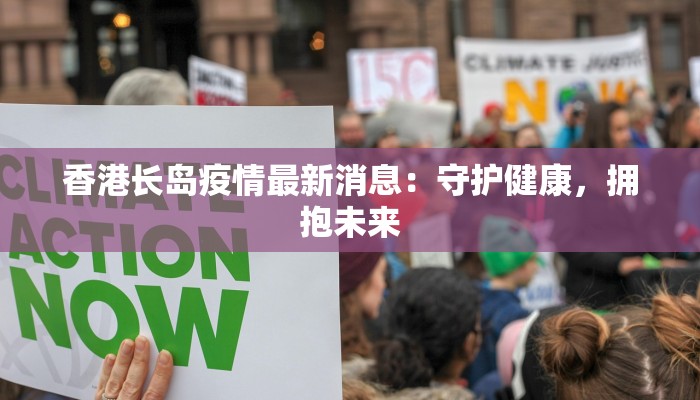 香港长岛疫情最新消息：守护健康，拥抱未来
