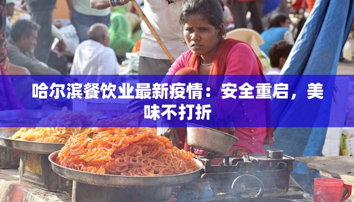 哈尔滨餐饮业最新疫情：安全重启，美味不打折