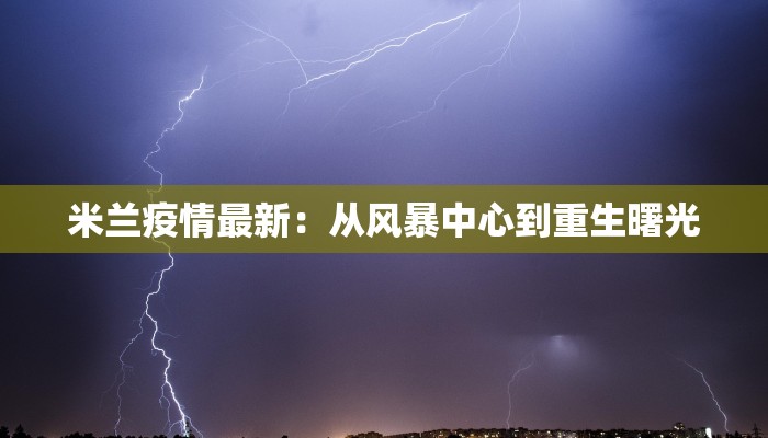 米兰疫情最新：从风暴中心到重生曙光