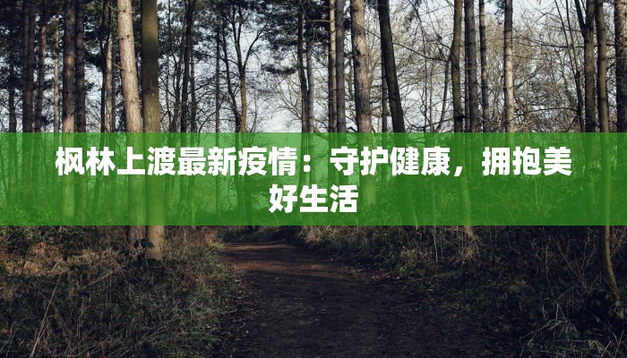 枫林上渡最新疫情：守护健康，拥抱美好生活