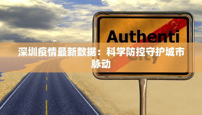 深圳疫情最新数据：科学防控守护城市脉动