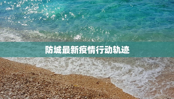 防城最新疫情行动轨迹