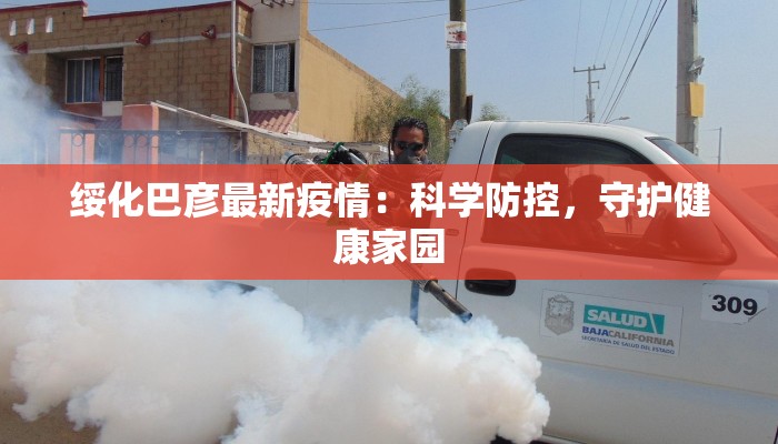 绥化巴彦最新疫情：科学防控，守护健康家园