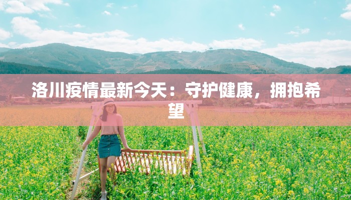 洛川疫情最新今天：守护健康，拥抱希望