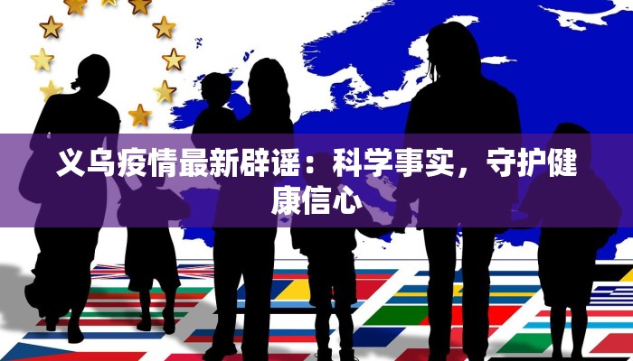 义乌疫情最新辟谣：科学事实，守护健康信心