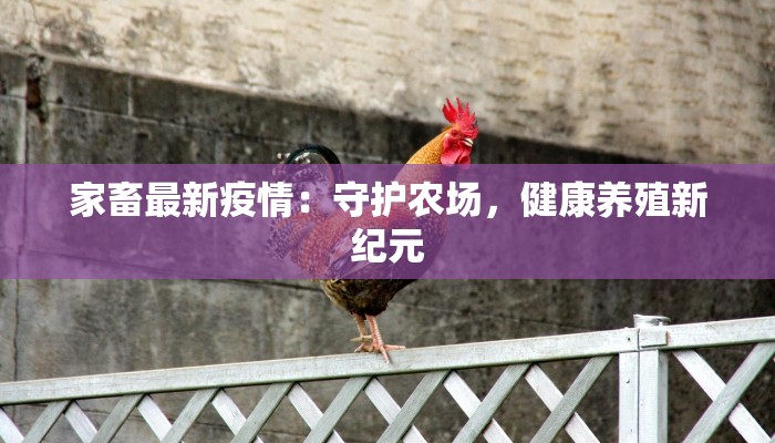 家畜最新疫情：守护农场，健康养殖新纪元