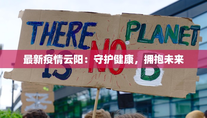 最新疫情云阳：守护健康，拥抱未来