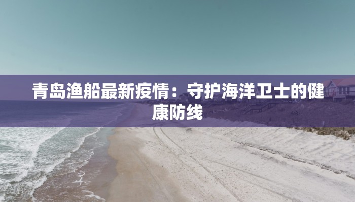 青岛渔船最新疫情：守护海洋卫士的健康防线