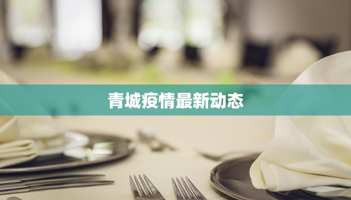 青城疫情最新动态 青城疫情最新动态
