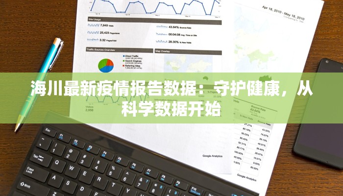 海川最新疫情报告数据:守护健康,从科学数据开始 海川最新疫情报告数据:守护健康,从科学数据开始