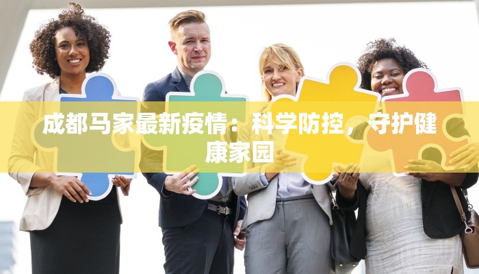成都马家最新疫情：科学防控，守护健康家园
