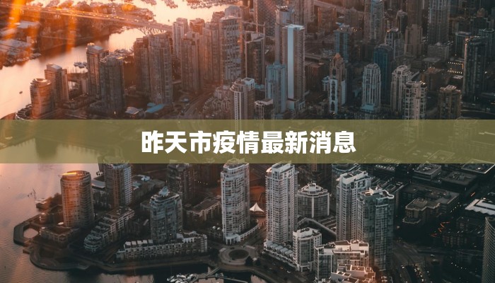 昨天市疫情最新消息 昨天市疫情最新消息
