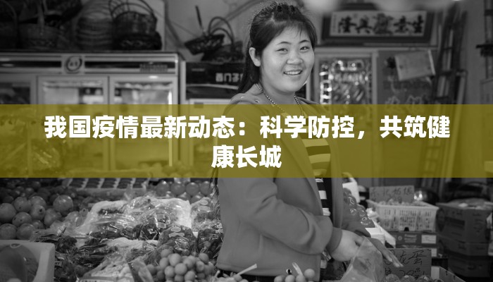 我国疫情最新动态：科学防控，共筑健康长城