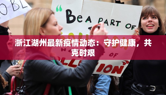 浙江湖州最新疫情动态：守护健康，共克时艰