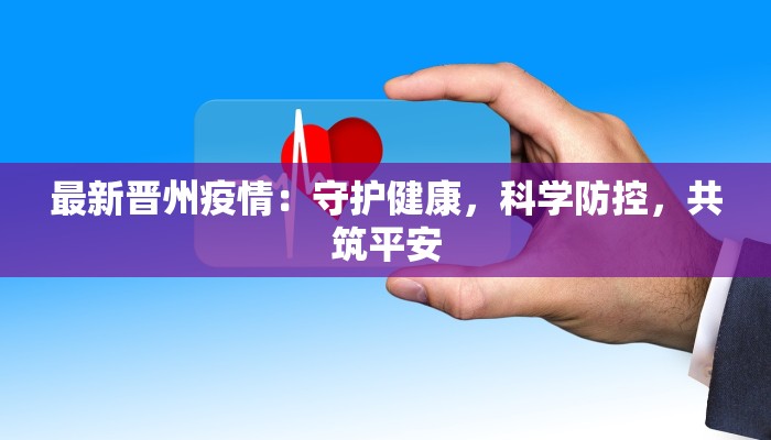 最新晋州疫情：守护健康，科学防控，共筑平安