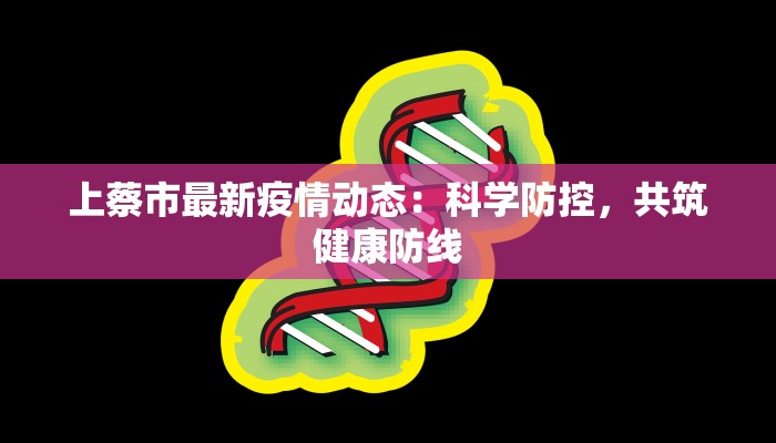 上蔡市最新疫情动态：科学防控，共筑健康防线