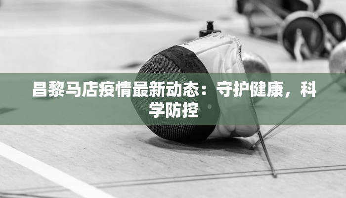 昌黎马店疫情最新动态：守护健康，科学防控