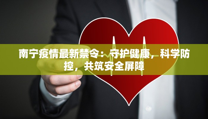 南宁疫情最新禁令：守护健康，科学防控，共筑安全屏障