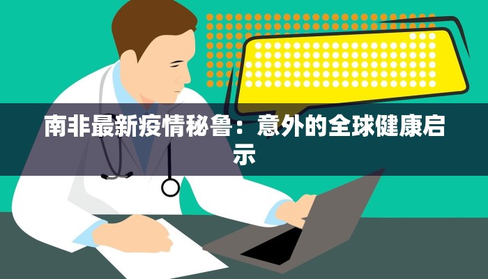 南非最新疫情秘鲁：意外的全球健康启示