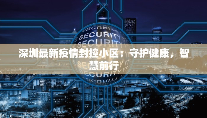 深圳最新疫情封控小区：守护健康，智慧前行