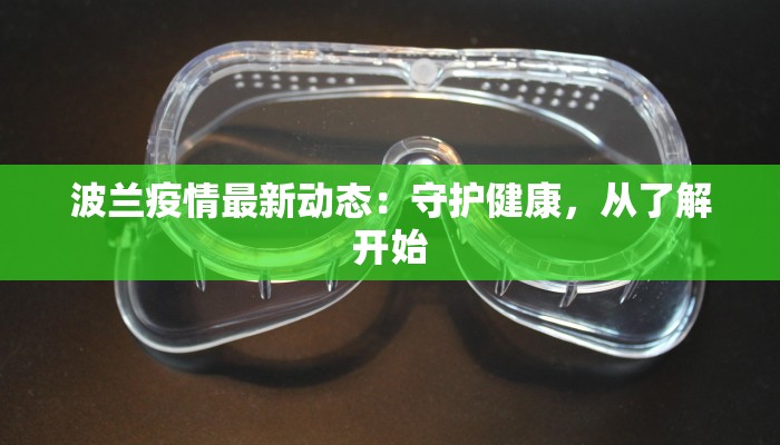 波兰疫情最新动态：守护健康，从了解开始