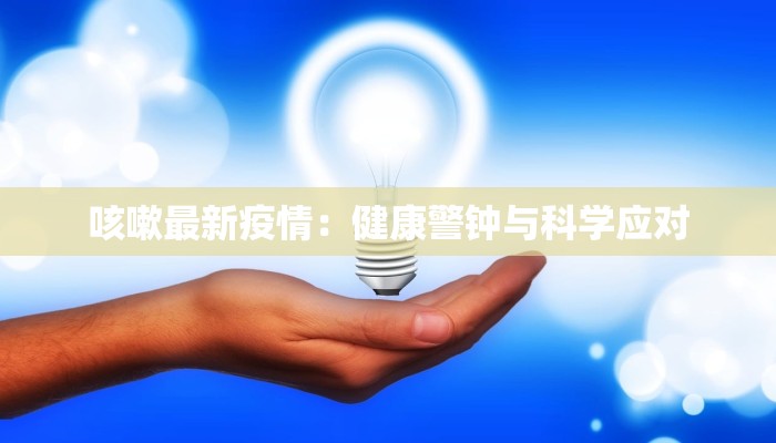 咳嗽最新疫情：健康警钟与科学应对