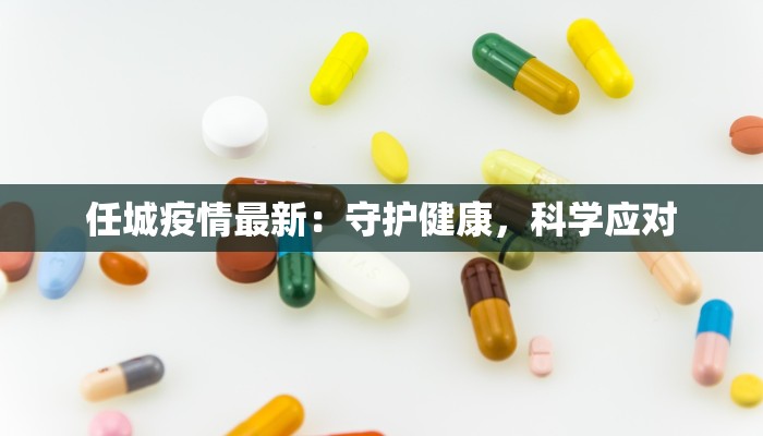 任城疫情最新：守护健康，科学应对
