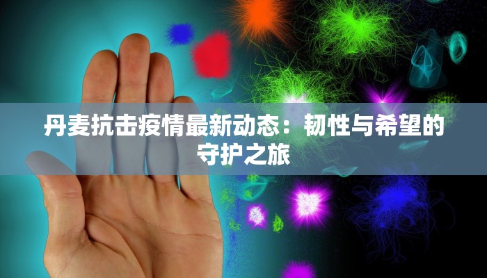 丹麦抗击疫情最新动态：韧性与希望的守护之旅