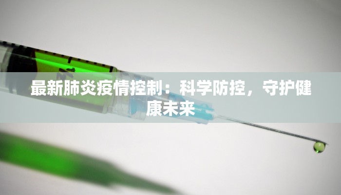 最新肺炎疫情控制：科学防控，守护健康未来