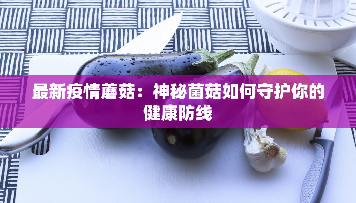 最新疫情蘑菇：神秘菌菇如何守护你的健康防线