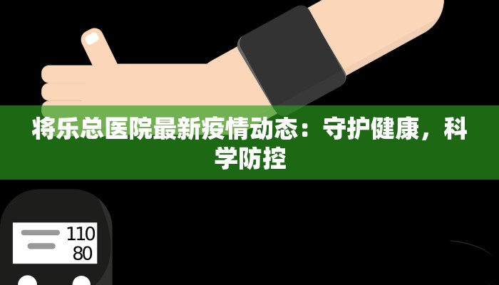 将乐总医院最新疫情动态：守护健康，科学防控