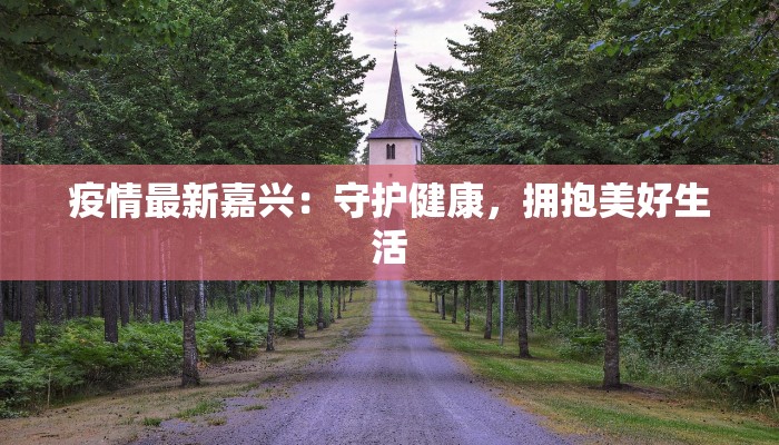 疫情最新嘉兴：守护健康，拥抱美好生活
